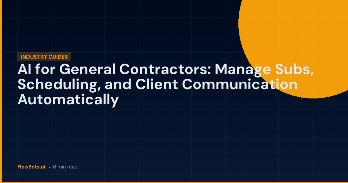 AI for General Contractors: Manage Subs, Scheduling, and Client Communication Automatically