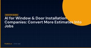 AI for Window & Door Installation Companies: Convert More Estimates Into Jobs