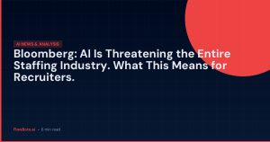 Bloomberg: AI Is Threatening the Entire Staffing Industry. What This Means for Recruiters.
