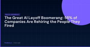 The Great AI Layoff Boomerang: 55% of Companies Are Rehiring the People They Fired
